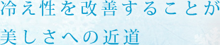 冷え性を改善することが美しさへの近道