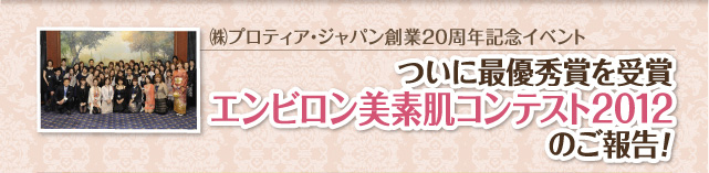 (株)プロティア・ジャパン創業20周年記念イベント　ついに最優秀賞を受賞　エンビロン美素肌コンテスト2012のご報告！