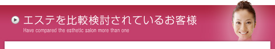 エステを比較検討されているお客様  