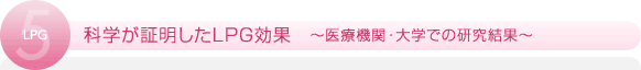 科学が証明したLPG効果　～医療機関・大学での研究結果～