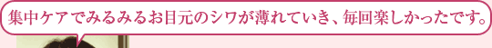 集中ケアでみるみるお目元のシワが薄れていき、毎回楽しかったです。