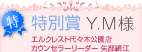 特別賞　Y.M様　エルクレスト代々木公園店カウンセラーリーダー 矢部絹江