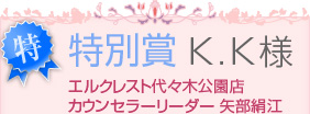 特別賞　K.K様　エルクレスト代々木公園店カウンセラーリーダー 矢部絹江